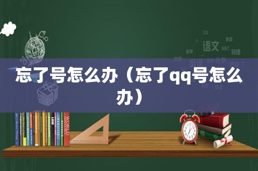 忘了号怎么办（忘了qq号怎么办）