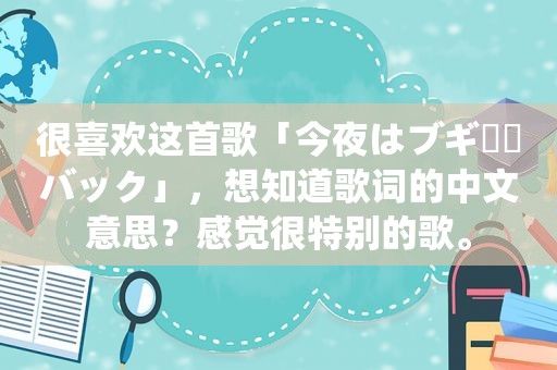 很喜欢这首歌「今夜はブギー・バック」，想知道歌词的中文意思？感觉很特别的歌。