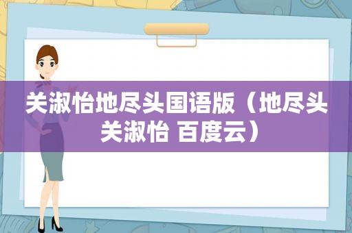 关淑怡地尽头国语版（地尽头 关淑怡 百度云）