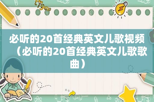 必听的20首经典英文儿歌视频（必听的20首经典英文儿歌歌曲）