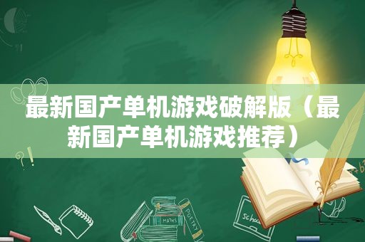 最新国产单机游戏绿色版（最新国产单机游戏推荐）