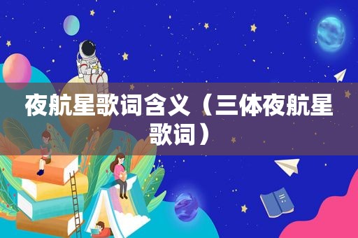 夜航星歌词含义（三体夜航星歌词）