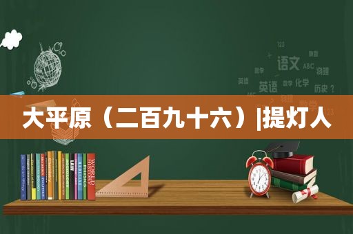 大平原（二百九十六）|提灯人