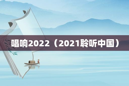 唱响2022（2021聆听中国）