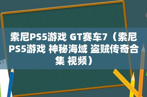 索尼PS5游戏 GT赛车7（索尼PS5游戏 神秘海域 盗贼传奇合集 视频）