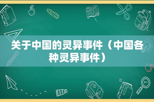 关于中国的灵异事件（中国各种灵异事件）