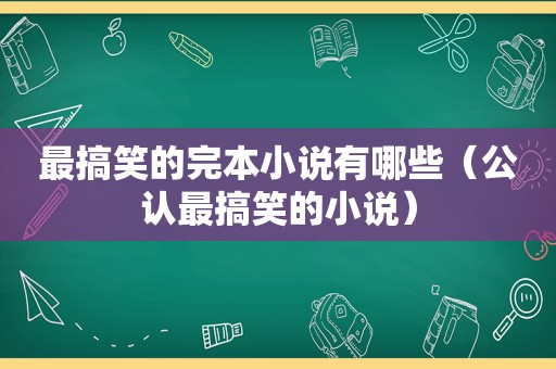 最搞笑的完本小说有哪些（公认最搞笑的小说）