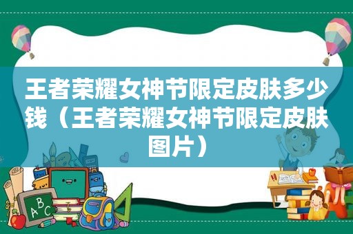 王者荣耀女神节限定皮肤多少钱（王者荣耀女神节限定皮肤图片）