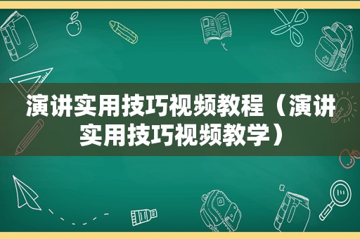 演讲实用技巧视频教程（演讲实用技巧视频教学）