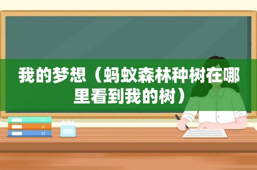 我的梦想（蚂蚁森林种树在哪里看到我的树）