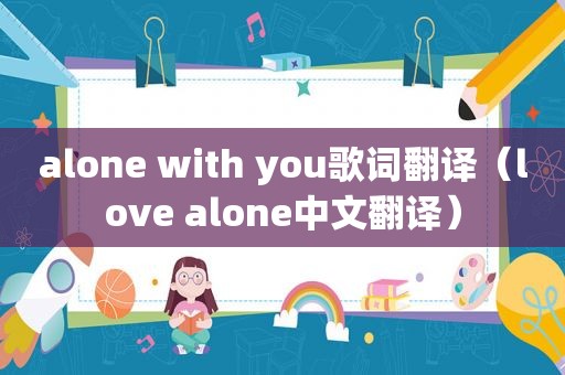 alone with you歌词翻译（love alone中文翻译）