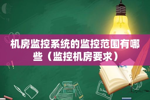 机房监控系统的监控范围有哪些（监控机房要求）