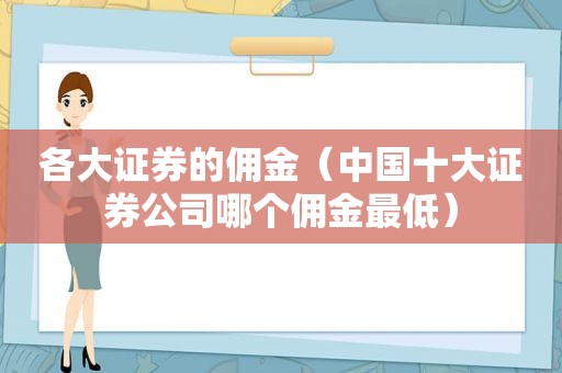 各大证券的佣金（中国十大证券公司哪个佣金最低）