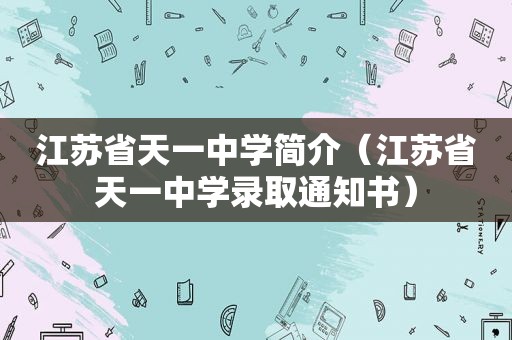 江苏省天一中学简介（江苏省天一中学录取通知书）