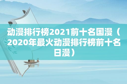 动漫排行榜2021前十名国漫（2020年最火动漫排行榜前十名日漫）