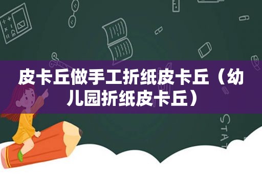 皮卡丘做手工折纸皮卡丘（幼儿园折纸皮卡丘）