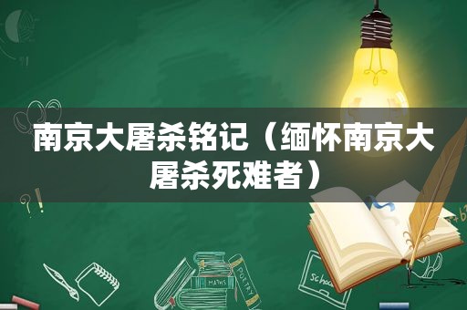 南京大屠杀铭记（缅怀南京大屠杀死难者）