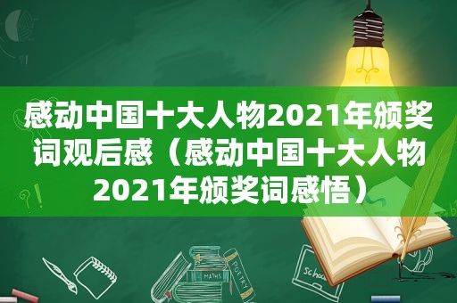 感动中国十大人物2021年颁奖词观后感（感动中国十大人物2021年颁奖词感悟）