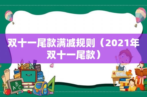 双十一尾款满减规则（2021年双十一尾款）