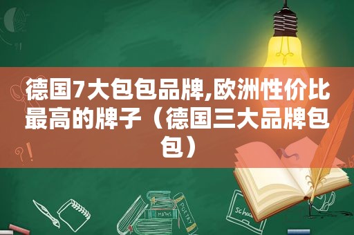 德国7大包包品牌,欧洲性价比最高的牌子（德国三大品牌包包）