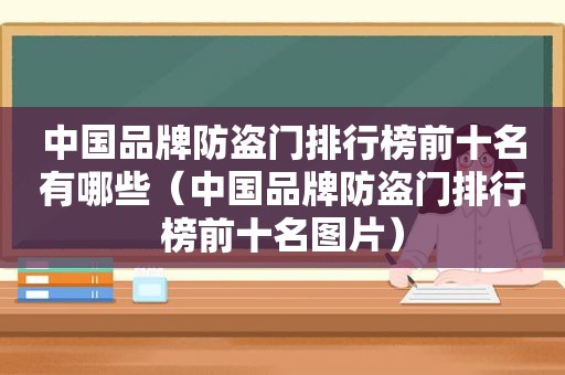 中国品牌防盗门排行榜前十名有哪些（中国品牌防盗门排行榜前十名图片）