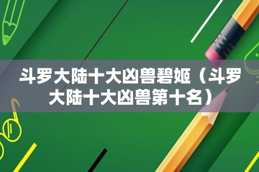 斗罗大陆十大凶兽碧姬（斗罗大陆十大凶兽第十名）