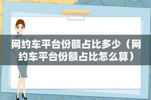 网约车平台份额占比多少（网约车平台份额占比怎么算）