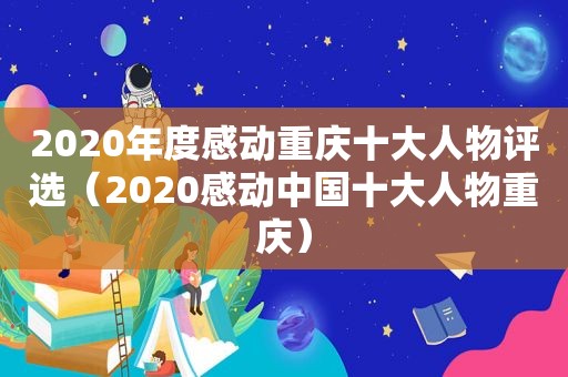 2020年度感动重庆十大人物评选（2020感动中国十大人物重庆）