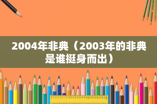 2004年非典（2003年的非典是谁挺身而出）