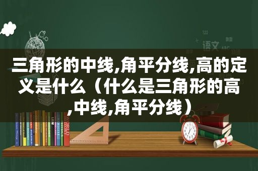 三角形的中线,角平分线,高的定义是什么（什么是三角形的高,中线,角平分线）