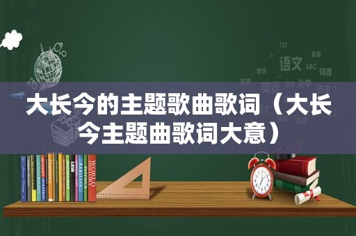 大长今的主题歌曲歌词（大长今主题曲歌词大意）