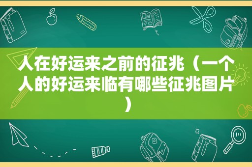 人在好运来之前的征兆（一个人的好运来临有哪些征兆图片）