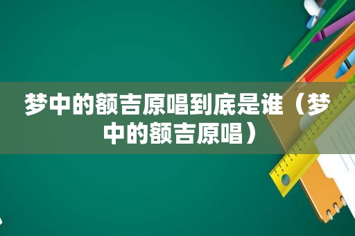 梦中的额吉原唱到底是谁（梦中的额吉原唱）