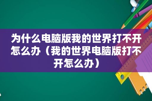 为什么电脑版我的世界打不开怎么办（我的世界电脑版打不开怎么办）