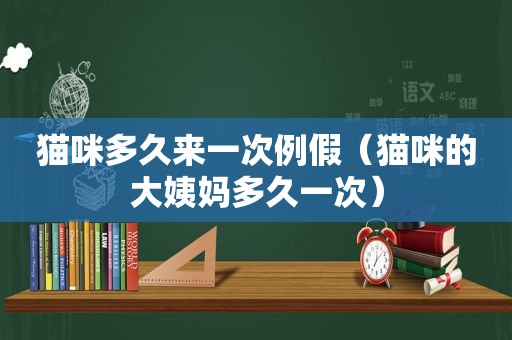 猫咪多久来一次例假（猫咪的大姨妈多久一次）