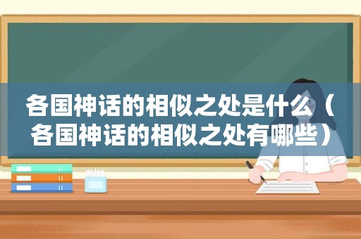 各国神话的相似之处是什么（各国神话的相似之处有哪些）