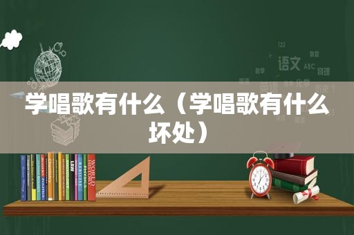 学唱歌有什么（学唱歌有什么坏处）