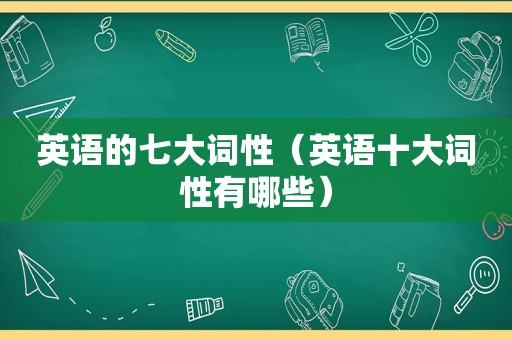 英语的七大词性（英语十大词性有哪些）