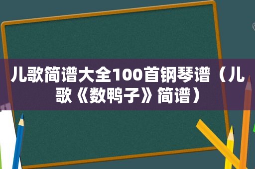 儿歌简谱大全100首钢琴谱（儿歌《数鸭子》简谱）