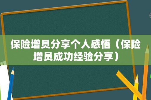 保险增员分享个人感悟（保险增员成功经验分享）