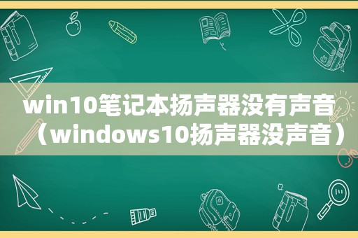 win10笔记本扬声器没有声音（windows10扬声器没声音）