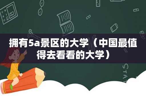 拥有5a景区的大学（中国最值得去看看的大学）