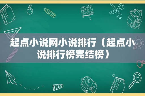 起点小说网小说排行（起点小说排行榜完结榜）