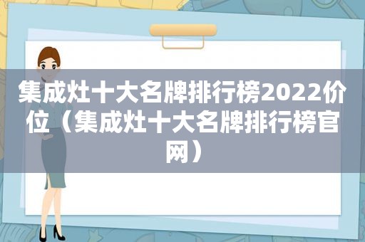 集成灶十大名牌排行榜2022价位（集成灶十大名牌排行榜官网）