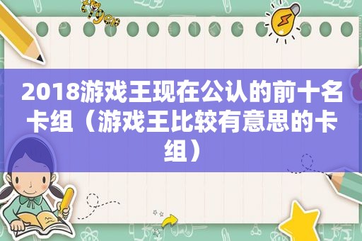 2018游戏王现在公认的前十名卡组（游戏王比较有意思的卡组）