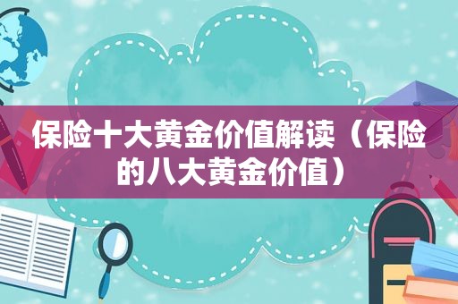 保险十大黄金价值解读（保险的八大黄金价值）