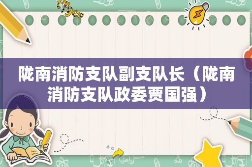 陇南消防支队副支队长（陇南消防支队政委贾国强）