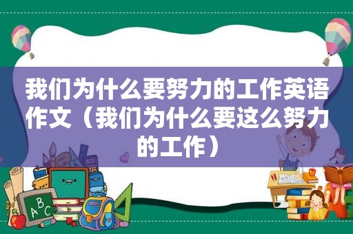 我们为什么要努力的工作英语作文（我们为什么要这么努力的工作）