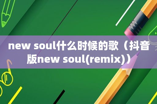 new soul什么时候的歌（抖音版new soul(remix)）