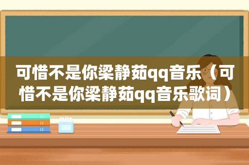 可惜不是你梁静茹qq音乐（可惜不是你梁静茹qq音乐歌词）